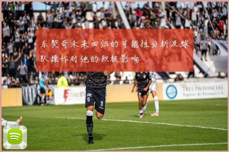 东契奇未来回归的可能性分析及球队操作对他的积极影响